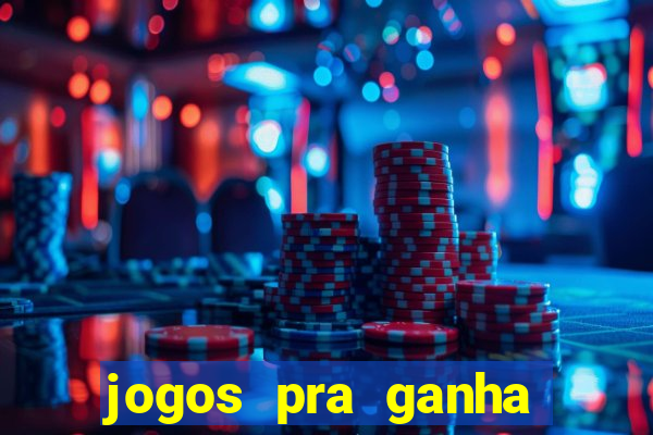 jogos pra ganha dinheiro de verdade